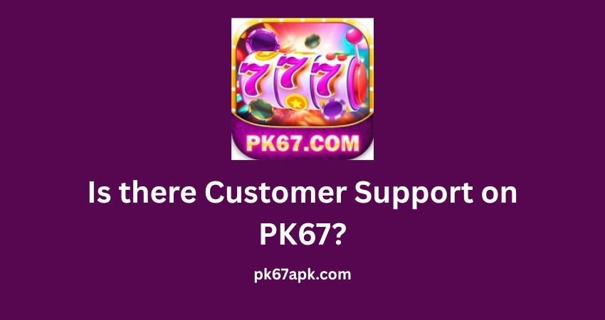 Is there Customer Support on PK67?