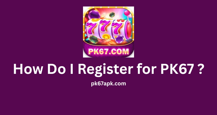How Do I Register for PK67 ?