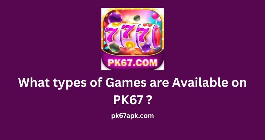 What types of Games are Available on PK67 ?
